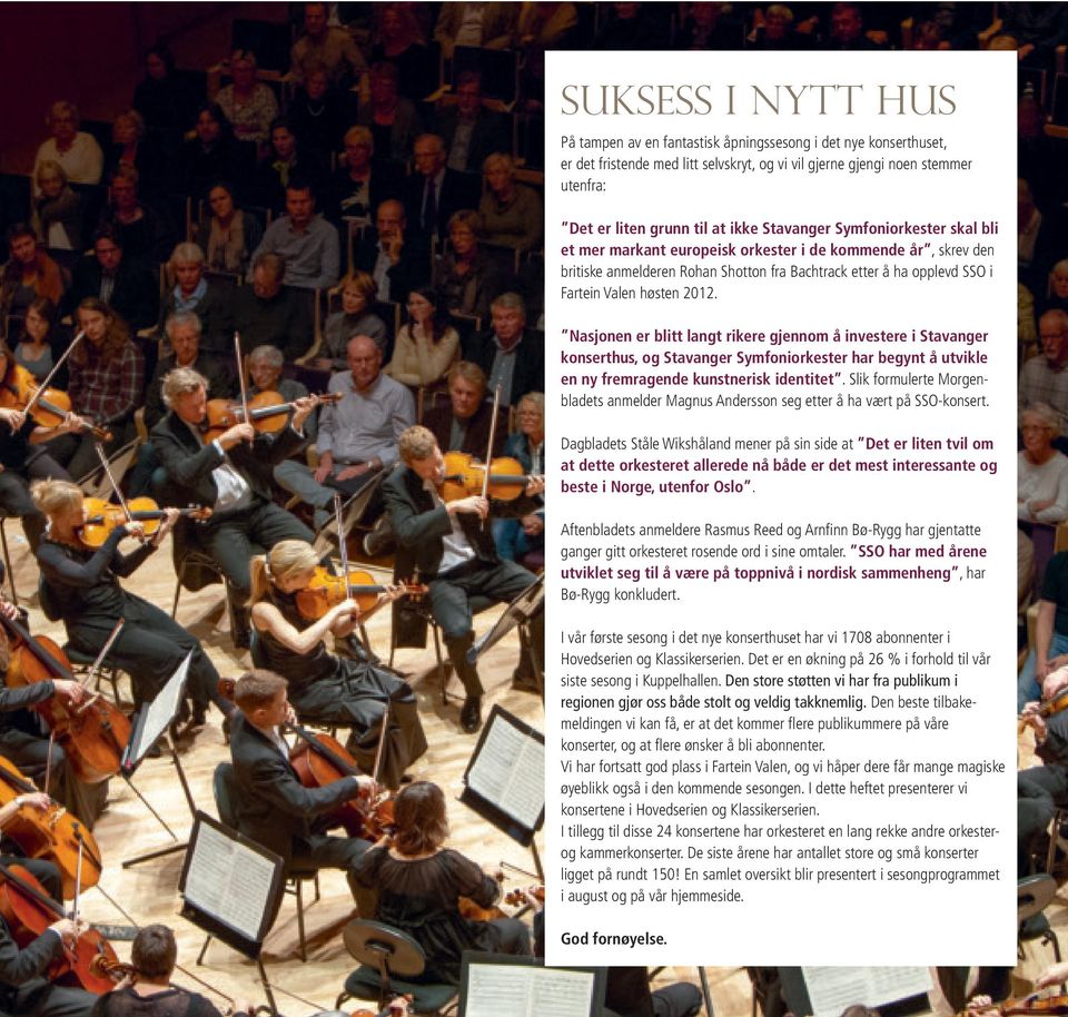 Nasjonen er blitt langt rikere gjennom å investere i Stavanger konserthus, og Stavanger Symfoniorkester har begynt å utvikle en ny fremragende kunstnerisk identitet.