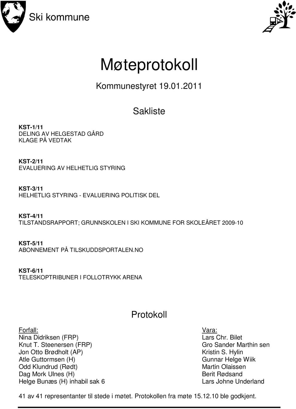 GRUNNSKOLEN I SKI KOMMUNE FOR SKOLEÅRET 2009-10 KST-5/11 ABONNEMENT PÅ TILSKUDDSPORTALEN.NO KST-6/11 TELESKOPTRIBUNER I FOLLOTRYKK ARENA Protokoll Forfall: Nina Didriksen (FRP) Knut T.