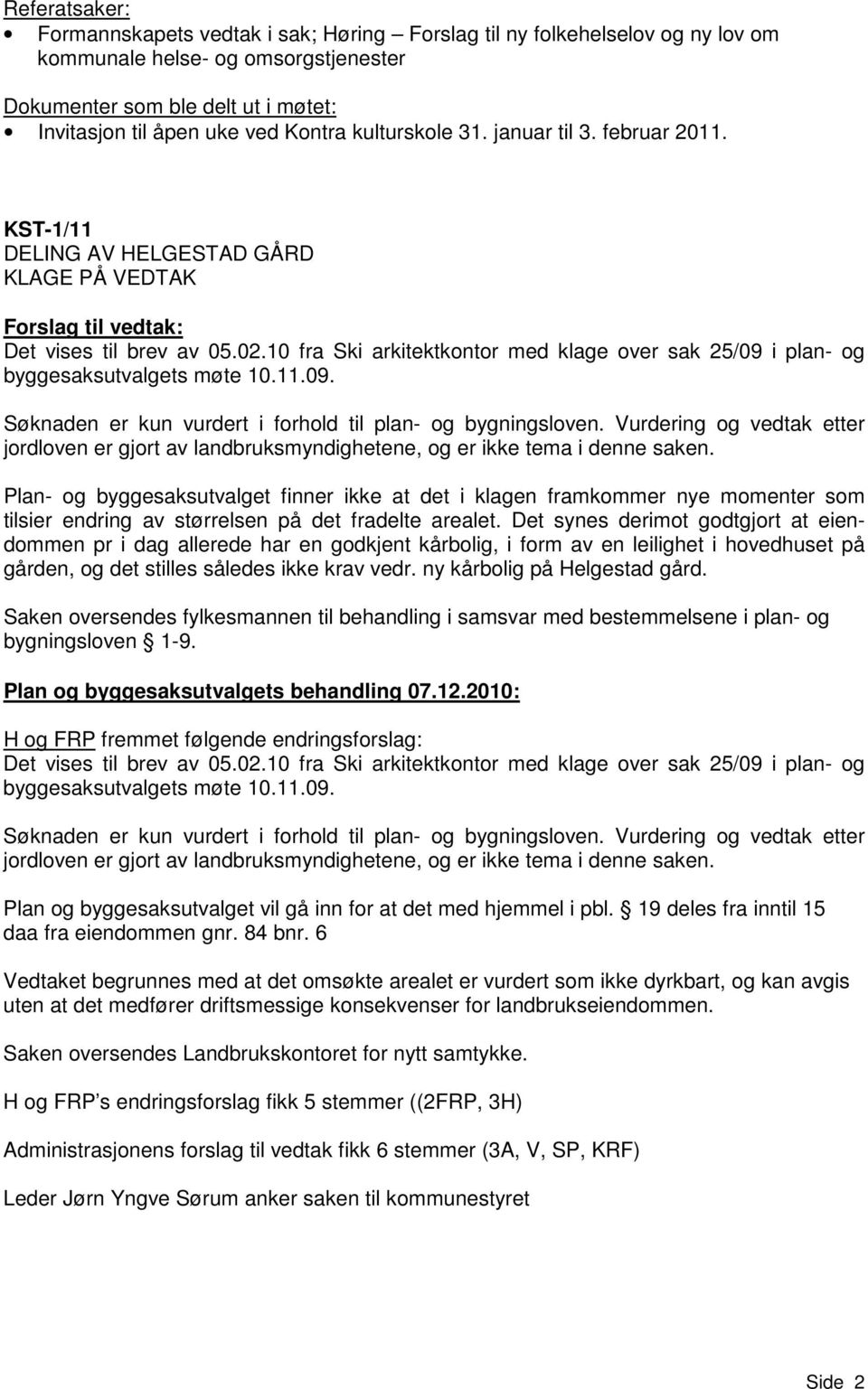 10 fra Ski arkitektkontor med klage over sak 25/09 i plan- og byggesaksutvalgets møte 10.11.09. Søknaden er kun vurdert i forhold til plan- og bygningsloven.