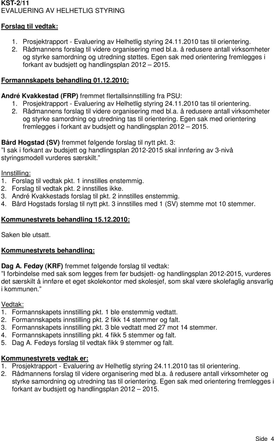 2015. Formannskapets behandling 01.12.2010: André Kvakkestad (FRP) fremmet flertallsinnstilling fra PSU: 1. Prosjektrapport - Evaluering av Helhetlig styring 24