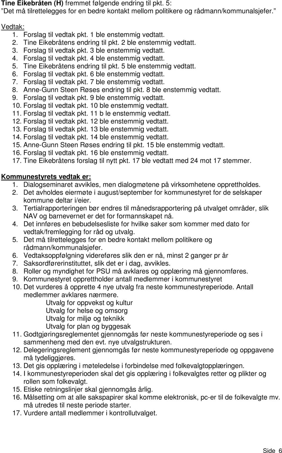 Tine Eikebråtens endring til pkt. 5 ble enstemmig vedtatt. 6. Forslag til vedtak pkt. 6 ble enstemmig vedtatt. 7. Forslag til vedtak pkt. 7 ble enstemmig vedtatt. 8.