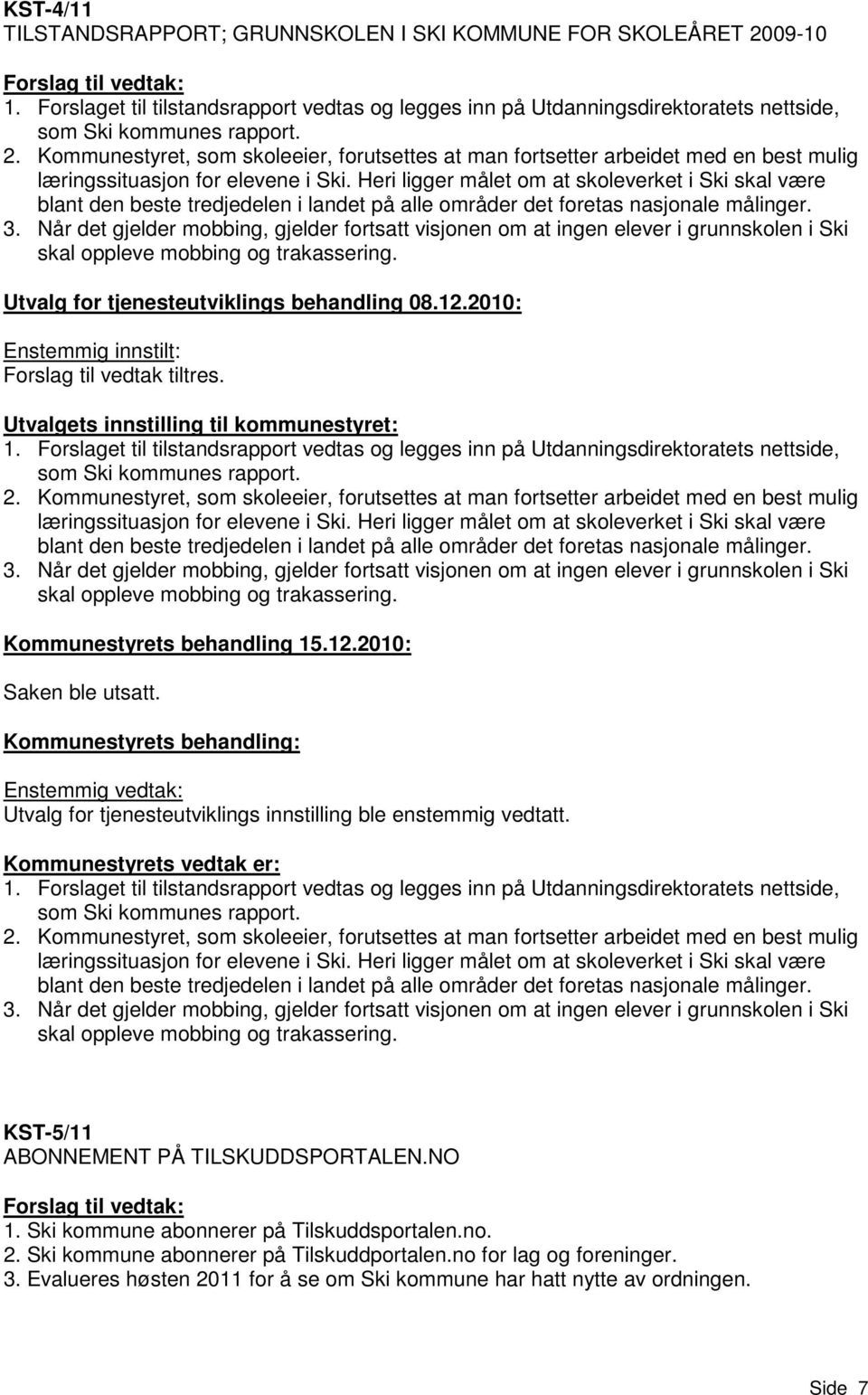 Kommunestyret, som skoleeier, forutsettes at man fortsetter arbeidet med en best mulig læringssituasjon for elevene i Ski.