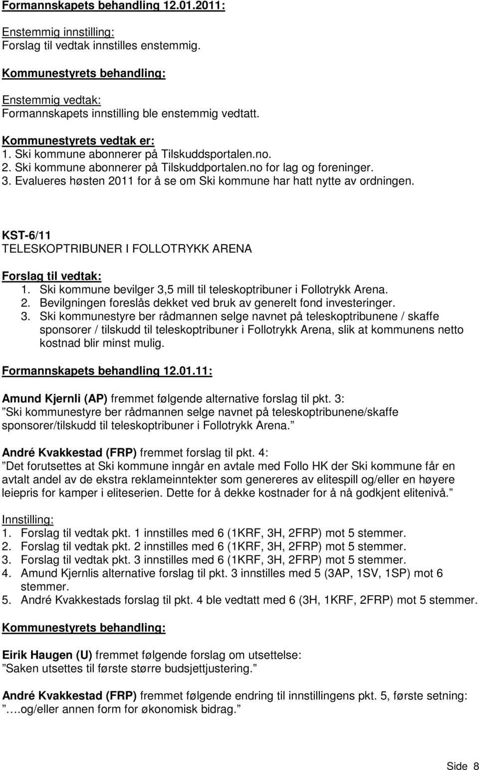 KST-6/11 TELESKOPTRIBUNER I FOLLOTRYKK ARENA Forslag til vedtak: 1. Ski kommune bevilger 3,5 mill til teleskoptribuner i Follotrykk Arena. 2.