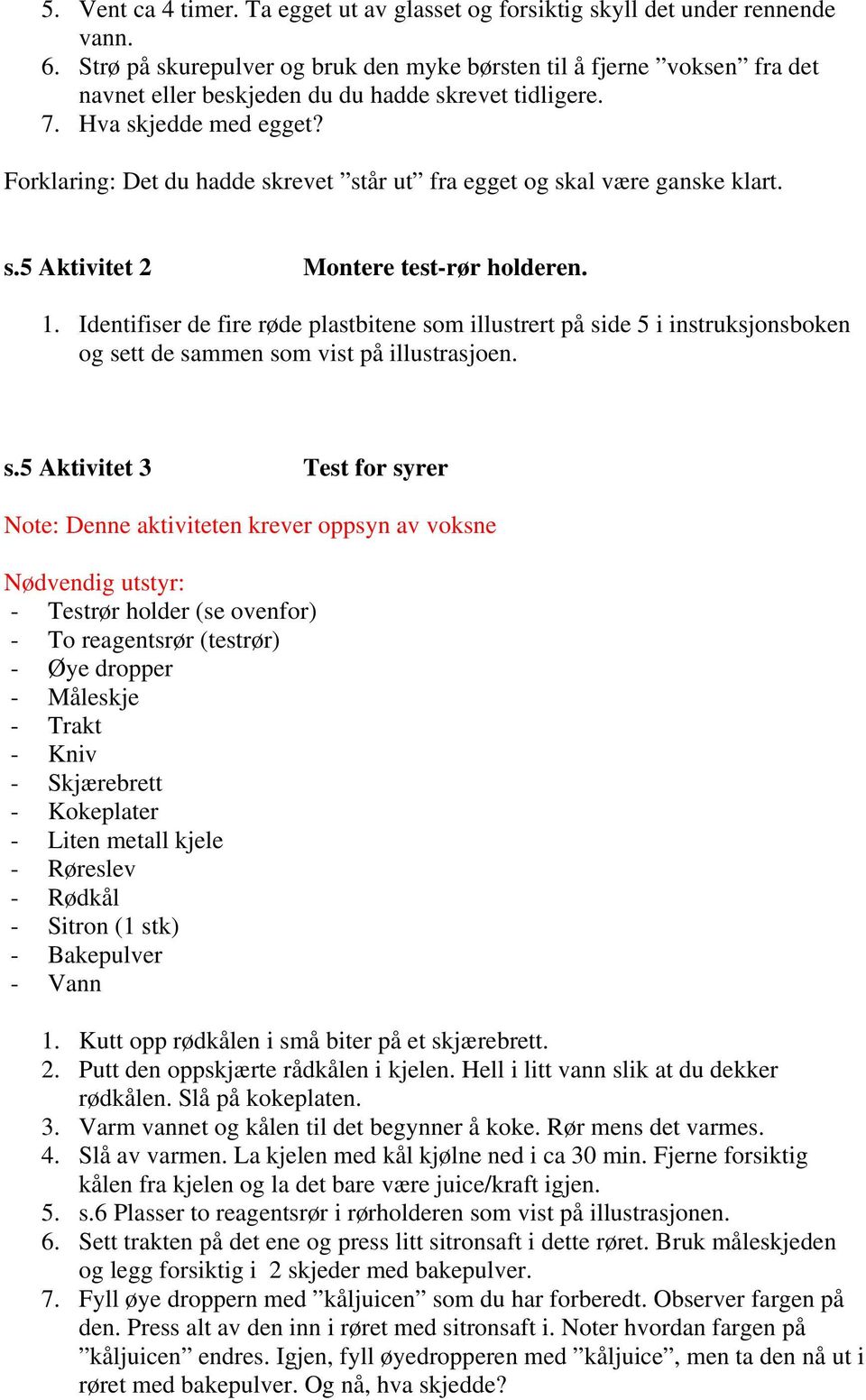 Forklaring: Det du hadde skrevet står ut fra egget og skal være ganske klart. s.5 Aktivitet 2 Montere test-rør holderen. 1.