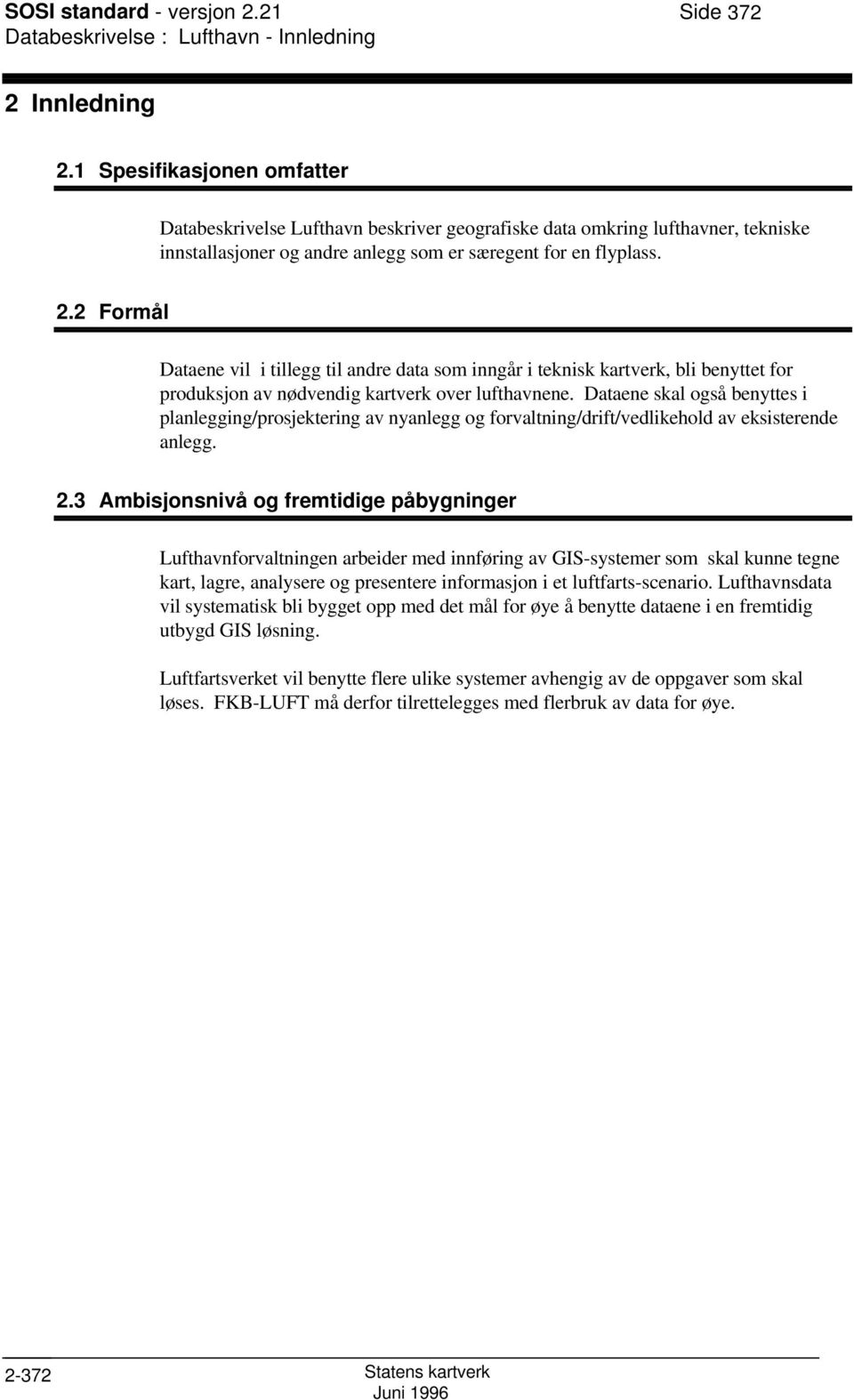 2 Formål Dataene vil i tillegg til andre data som inngår i teknisk kartverk, bli benyttet for produksjon av nødvendig kartverk over lufthavnene.