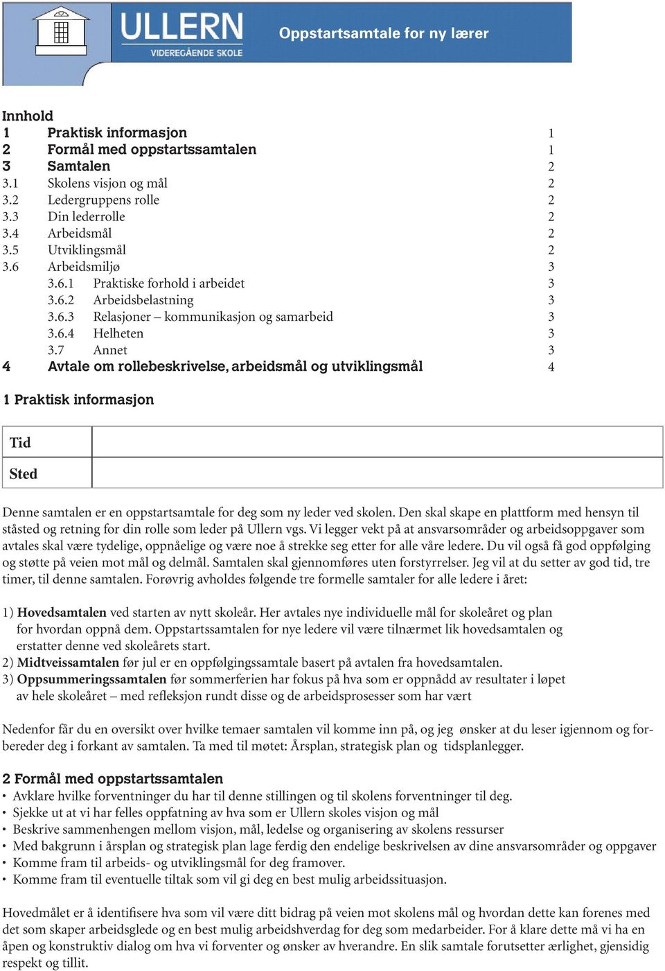 7 Annet 3 4 Avtale om rollebeskrivelse, arbeidsmål og utviklingsmål 4 1 Praktisk informasjon Tid Sted Denne samtalen er en oppstartsamtale for deg som ny leder ved skolen.