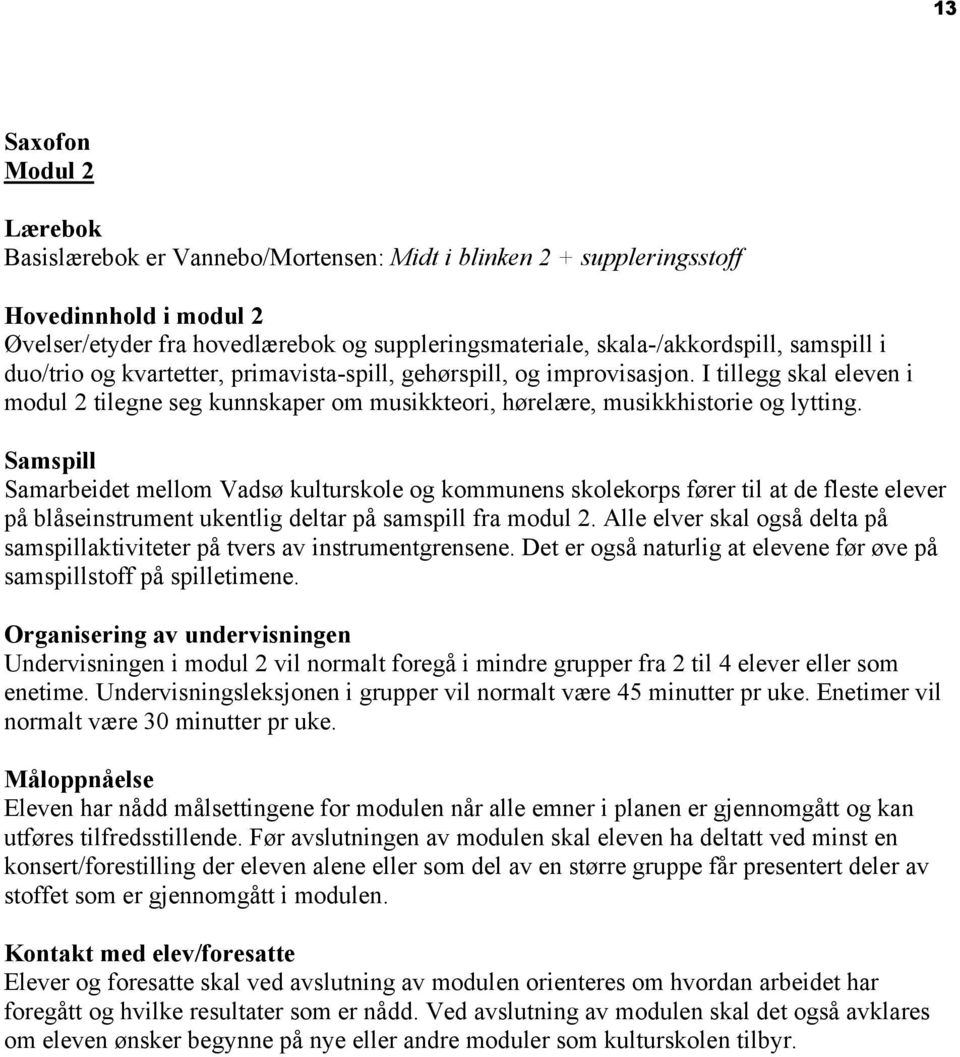 Samspill Samarbeidet mellom Vadsø kulturskole og kommunens skolekorps fører til at de fleste elever på blåseinstrument ukentlig deltar på samspill fra modul 2.