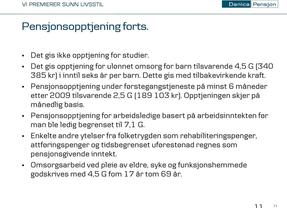 Opptjeningen skjer på månedlig basis. Pensjonsopptjening for arbeidsledige basert på arbeidsinntekten før man ble ledig begrenset til 7,1 G.