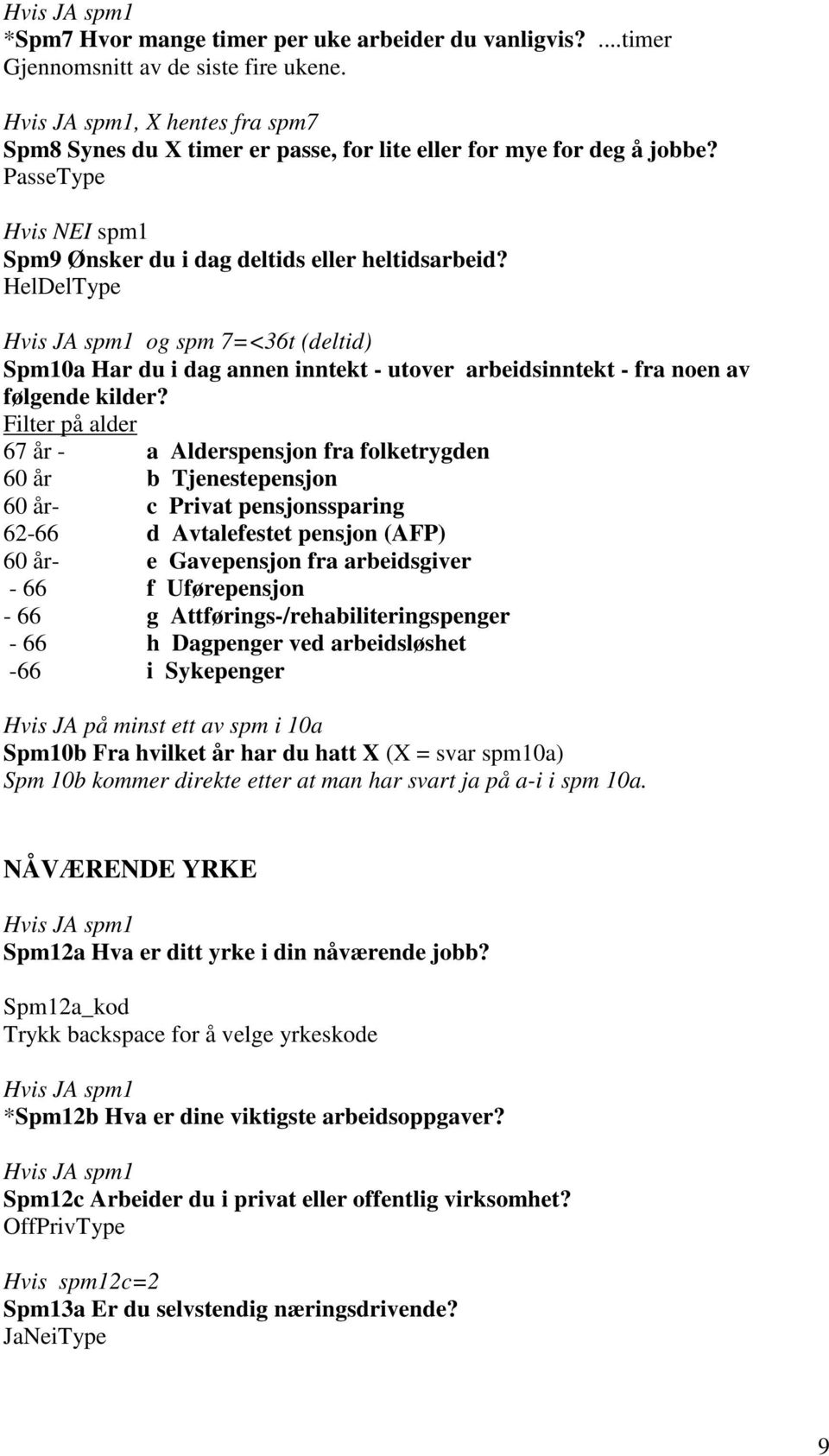 HelDelType Hvis JA spm1 og spm 7=<36t (deltid) Spm10a Har du i dag annen inntekt - utover arbeidsinntekt - fra noen av følgende kilder?