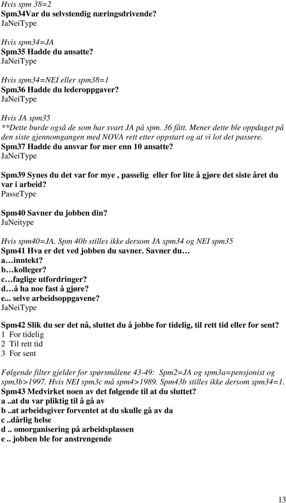 Spm37 Hadde du ansvar for mer enn 10 ansatte? Spm39 Synes du det var for mye, passelig eller for lite å gjøre det siste året du var i arbeid? PasseType Spm40 Savner du jobben din?