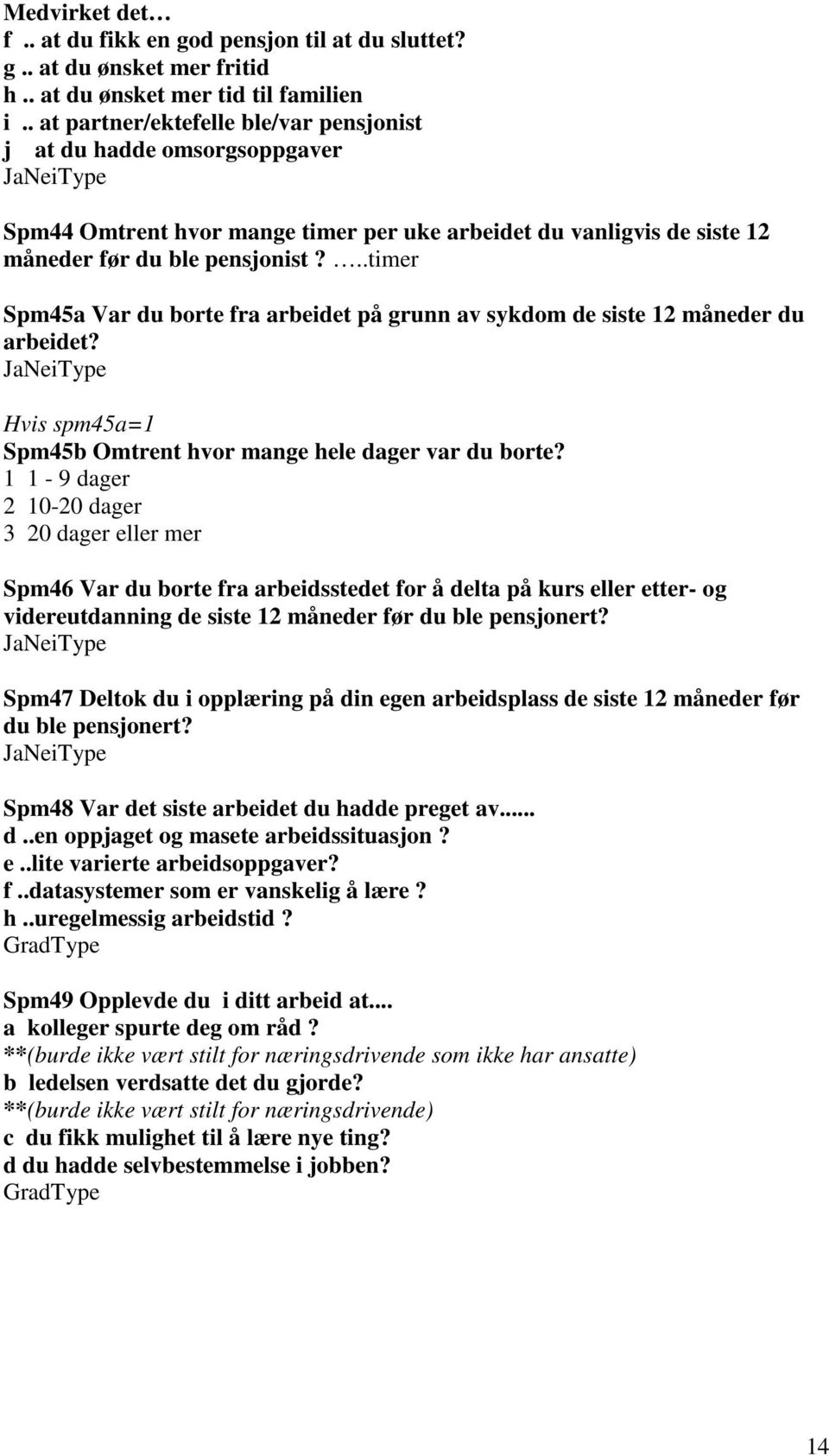 ..timer Spm45a Var du borte fra arbeidet på grunn av sykdom de siste 12 måneder du arbeidet? Hvis spm45a=1 Spm45b Omtrent hvor mange hele dager var du borte?