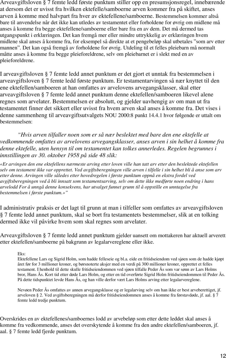 Bestemmelsen kommer altså bare til anvendelse når det ikke kan utledes av testamentet eller forholdene for øvrig om midlene må anses å komme fra begge ektefellene/samboerne eller bare fra en av dem.