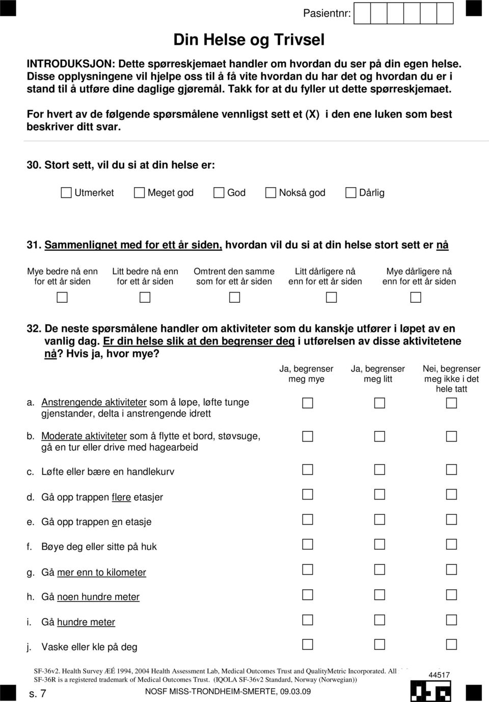 For hvert av de følgende spørsmålene vennligst sett et (X) i den ene luken som best beskriver ditt svar. 30. Stort sett, vil du si at din helse er: Utmerket Meget god God Nokså god Dårlig 31.