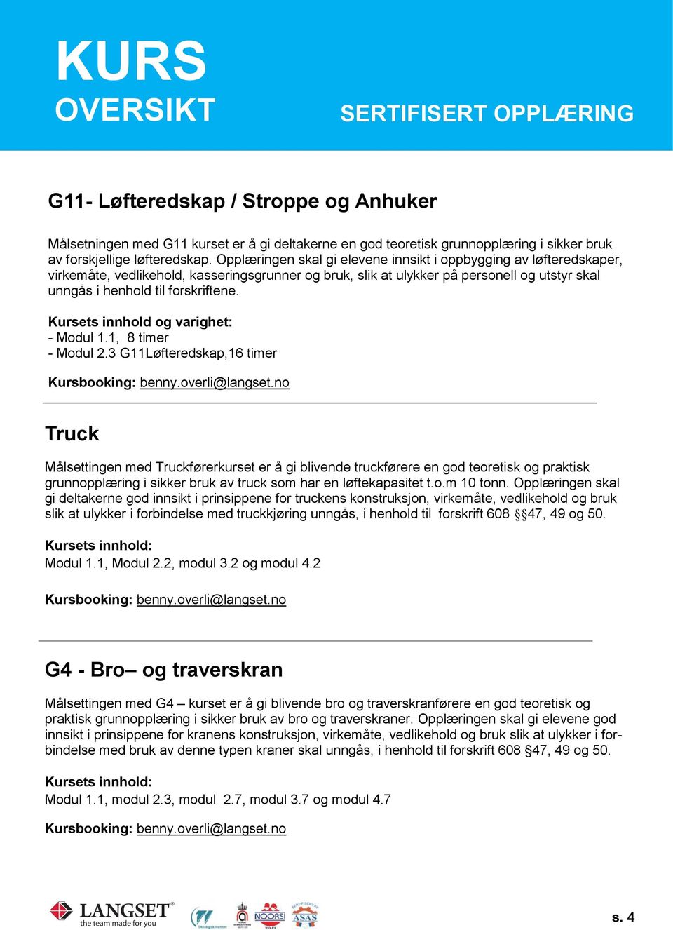 Kursets innhold og varighet: - Modul 1.1, 8 timer - Modul 2.3 G11Løfteredskap,16 timer Kursbooking: benny.overli@langset.