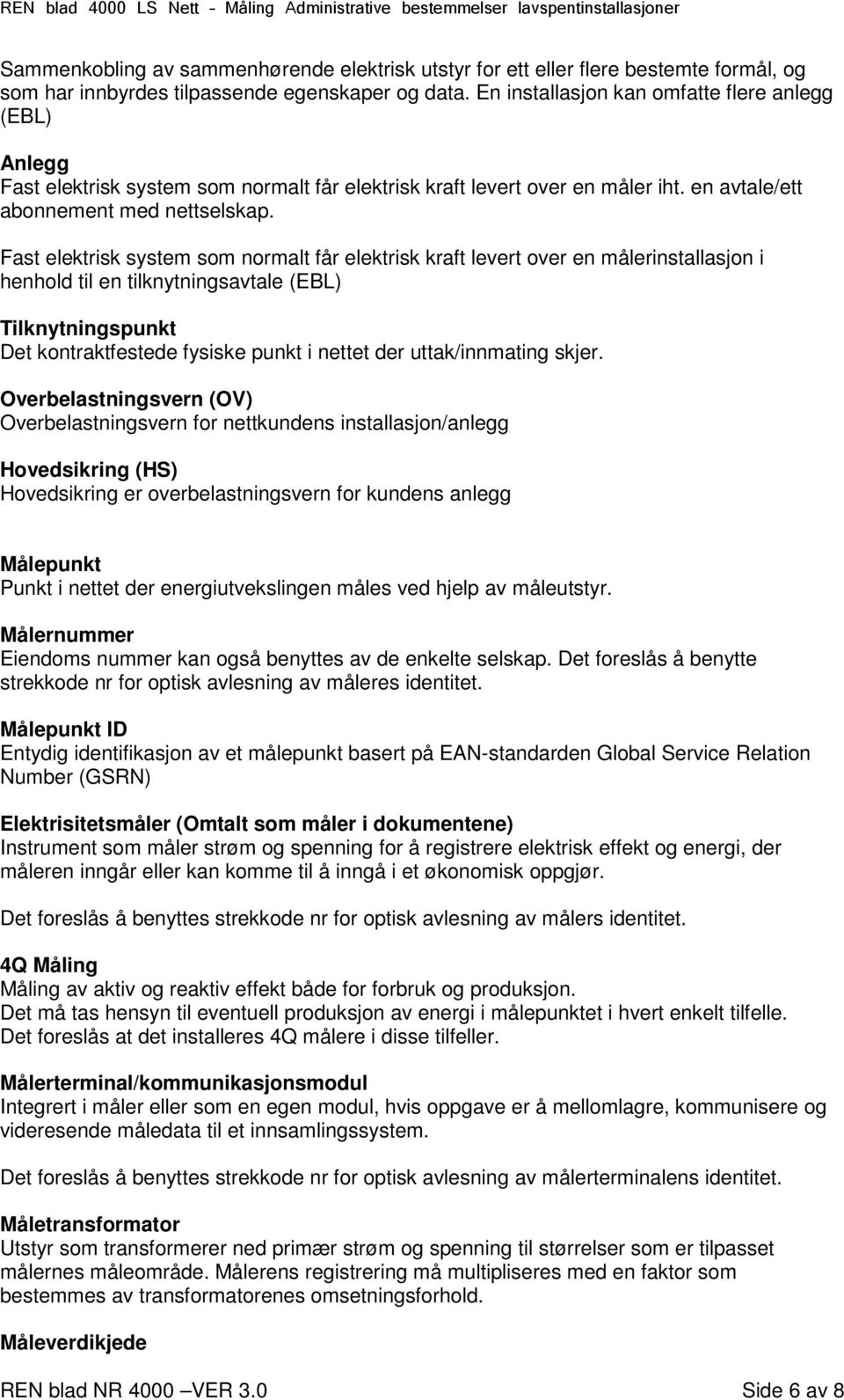 Fast elektrisk system som normalt får elektrisk kraft levert over en målerinstallasjon i henhold til en tilknytningsavtale (EBL) Tilknytningspunkt Det kontraktfestede fysiske punkt i nettet der