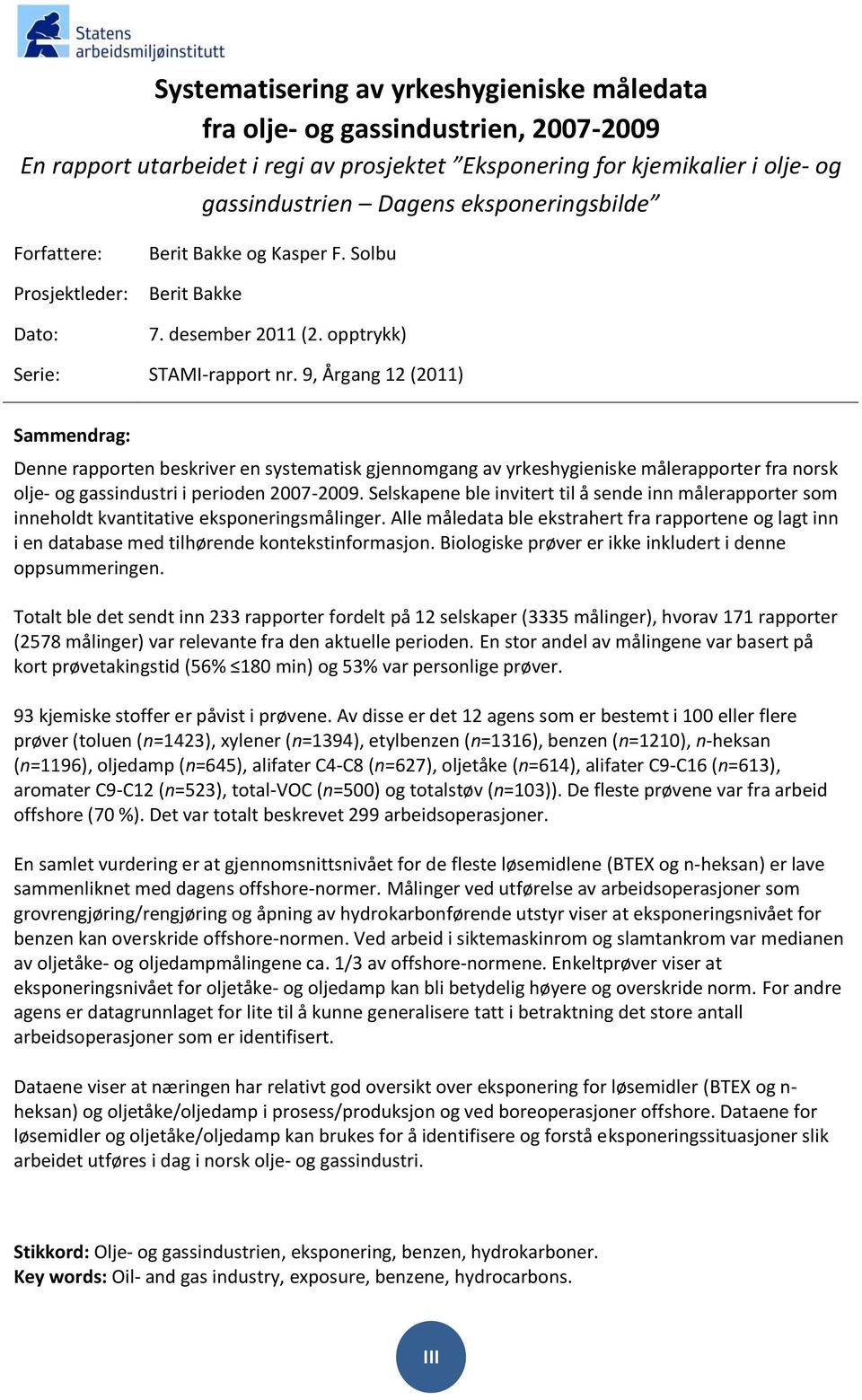 9, Årgang 12 (2011) Sammendrag: Denne rapporten beskriver en systematisk gjennomgang av yrkeshygieniske målerapporter fra norsk olje- og gassindustri i perioden 2007-2009.