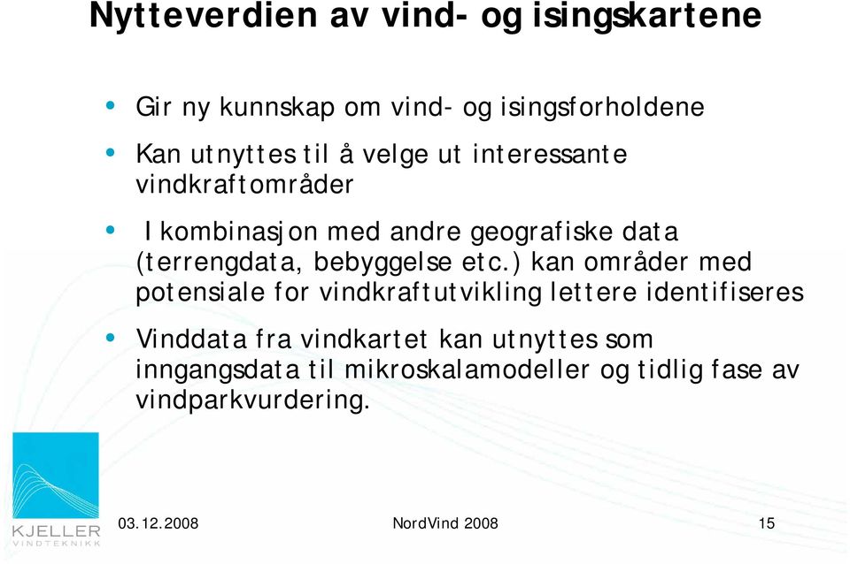 etc.) kan områder med potensiale for vindkraftutvikling lettere identifiseres Vinddata fra vindkartet kan