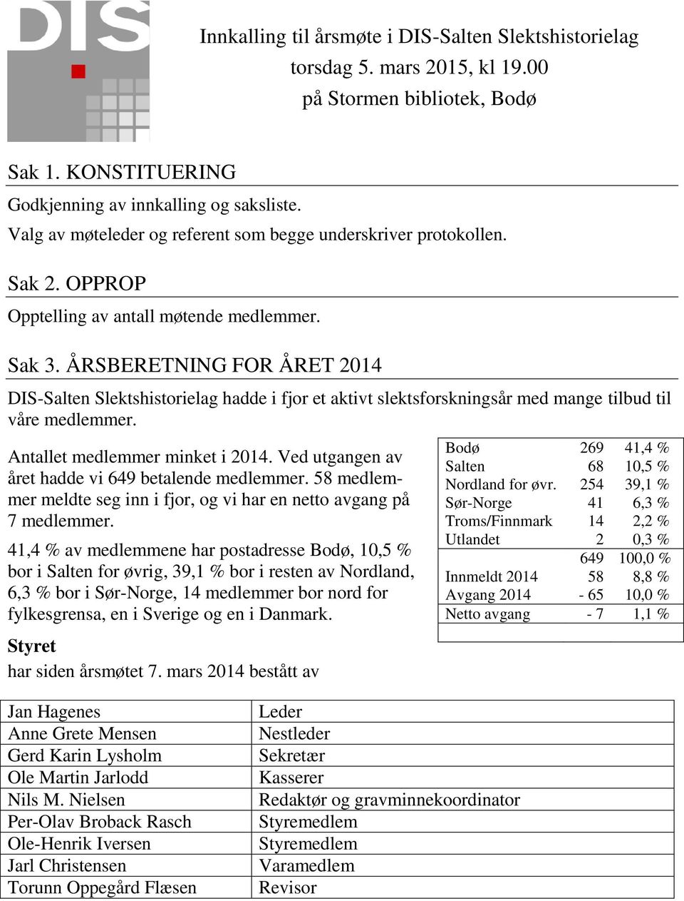 ÅRSBERETNING FOR ÅRET 2014 DIS-Salten Slektshistorielag hadde i fjor et aktivt slektsforskningsår med mange tilbud til våre medlemmer. Antallet medlemmer minket i 2014.