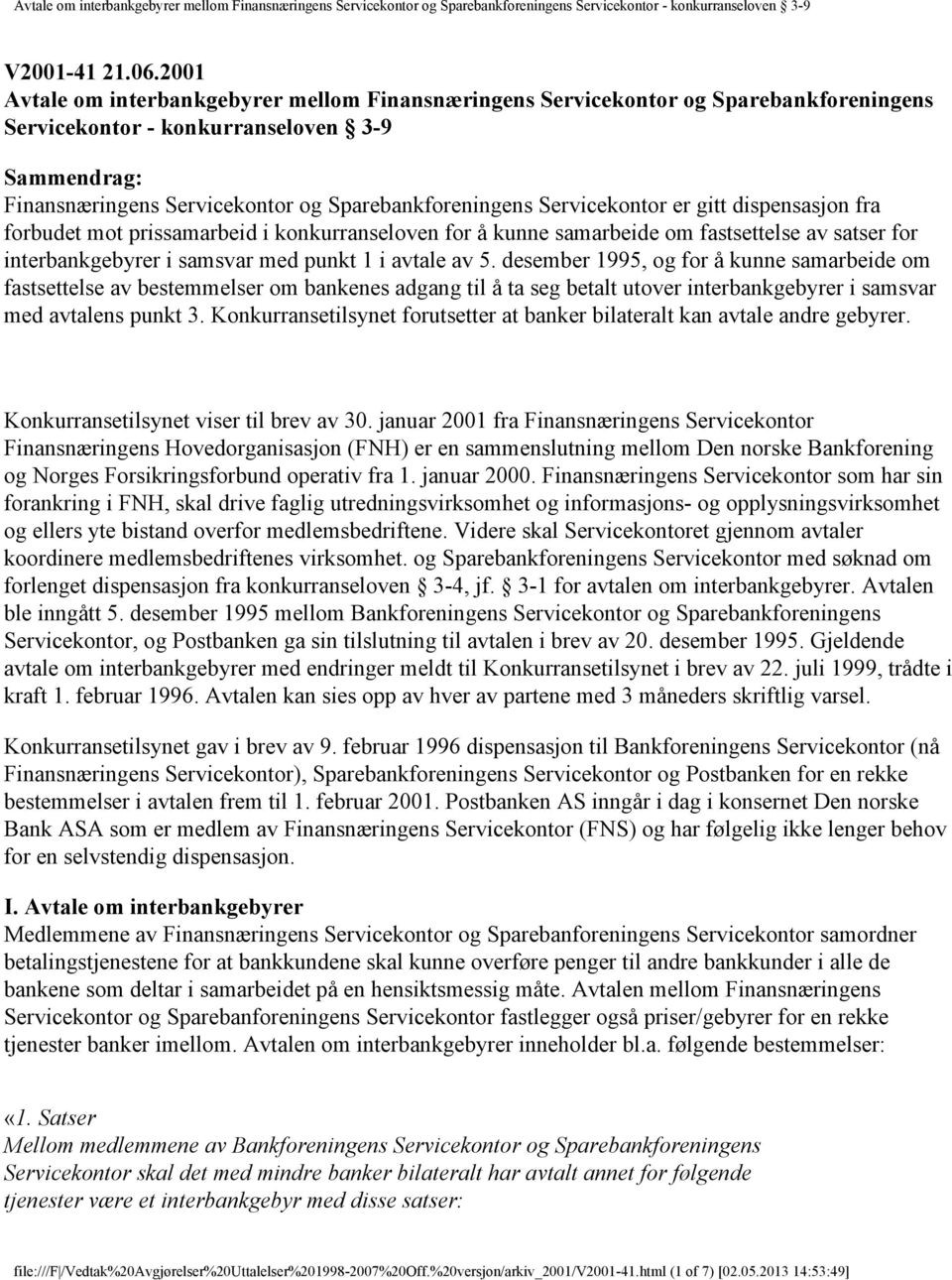 Servicekontor er gitt dispensasjon fra forbudet mot prissamarbeid i konkurranseloven for å kunne samarbeide om fastsettelse av satser for interbankgebyrer i samsvar med punkt 1 i avtale av 5.