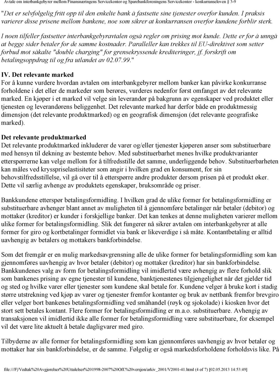 Dette er for å unngå at begge sider betaler for de samme kostnader. Paralleller kan trekkes til EU-direktivet som setter forbud mot såkalte "double charging" for grensekryssende krediteringer, jf.