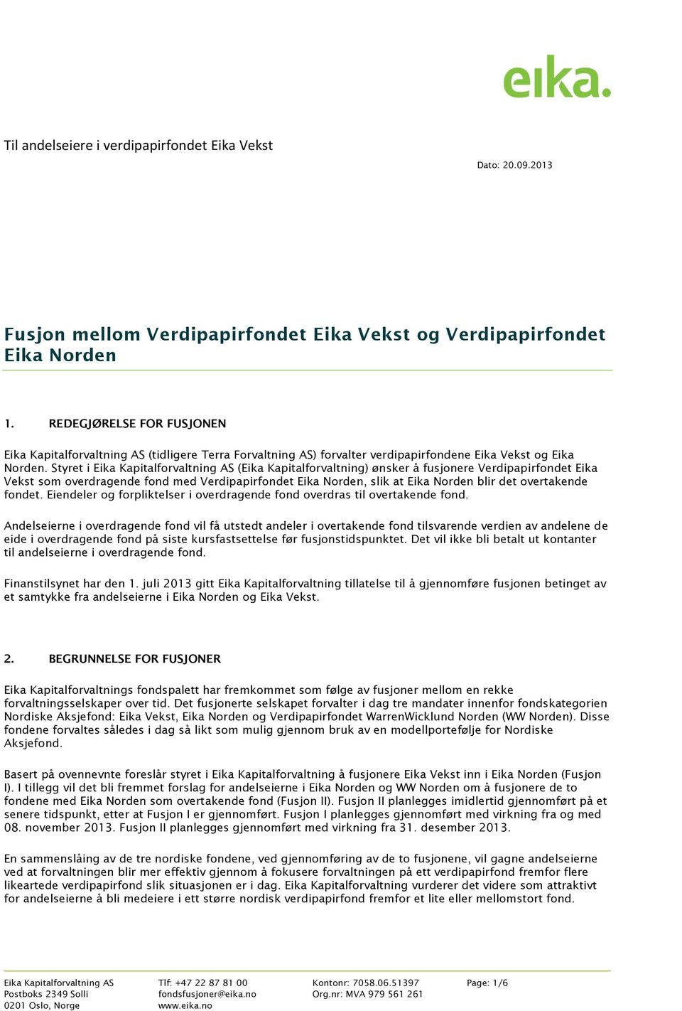 Styret i Eika Kapitalforvaltning AS (Eika Kapitalforvaltning) ønsker å fusjonere Verdipapirfondet Eika Vekst som overdragende fond med Verdipapirfondet Eika Norden, slik at Eika Norden blir det