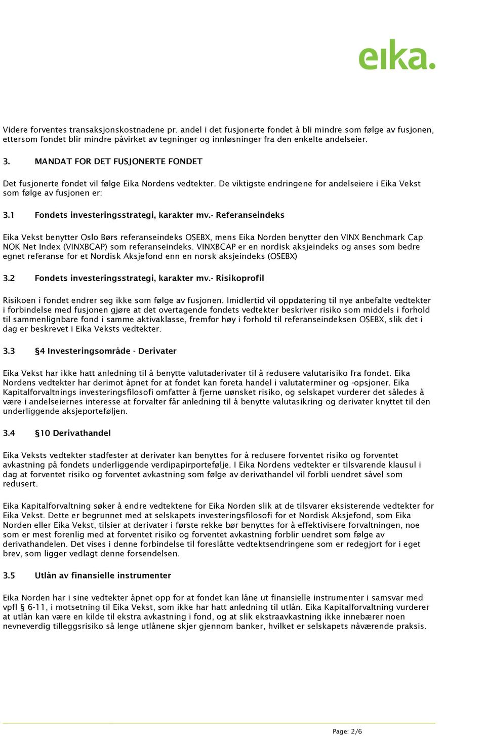 MANDAT FOR DET FUSJONERTE FONDET Det fusjonerte fondet vil følge Eika Nordens vedtekter. De viktigste endringene for andelseiere i Eika Vekst som følge av fusjonen er: 3.