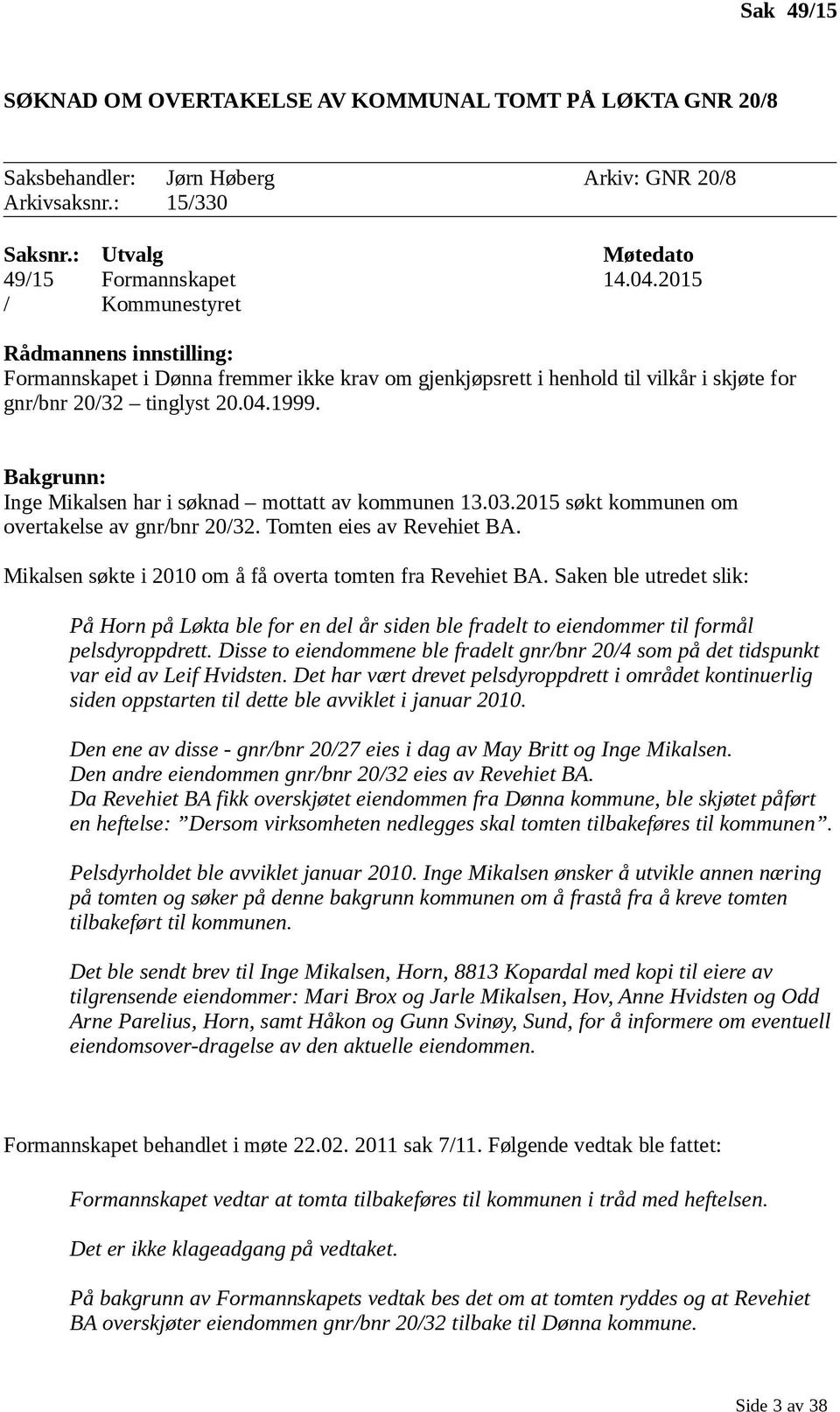 Bakgrunn: Inge Mikalsen har i søknad mottatt av kommunen 13.03.2015 søkt kommunen om overtakelse av gnr/bnr 20/32. Tomten eies av Revehiet BA.