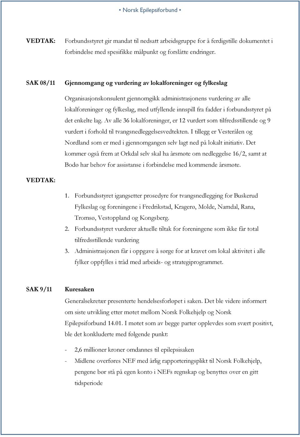 fadder i forbundsstyret på det enkelte lag. Av alle 36 lokalforeninger, er 12 vurdert som tilfredsstillende og 9 vurdert i forhold til tvangsnedleggelsesvedtekten.