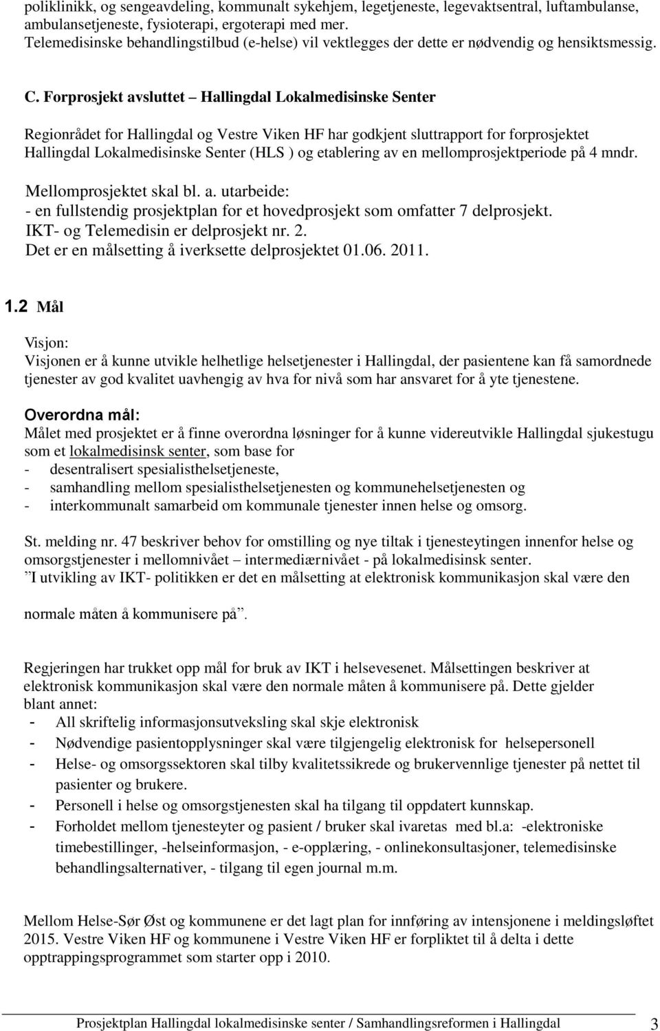 Forprosjekt avsluttet Hallingdal Lokalmedisinske Senter Regionrådet for Hallingdal og Vestre Viken HF har godkjent sluttrapport for forprosjektet Hallingdal Lokalmedisinske Senter (HLS ) og