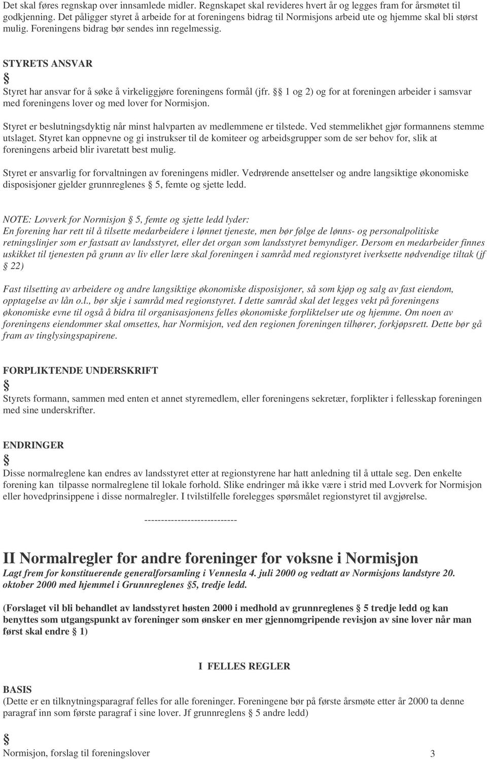 STYRETS ANSVAR 8 Styret har ansvar for å søke å virkeliggjøre foreningens formål (jfr. 1 og 2) og for at foreningen arbeider i samsvar med foreningens lover og med lover for Normisjon.