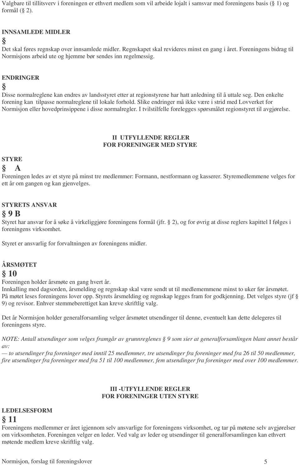 ENDRINGER 8 Disse normalreglene kan endres av landsstyret etter at regionstyrene har hatt anledning til å uttale seg. Den enkelte forening kan tilpasse normalreglene til lokale forhold.