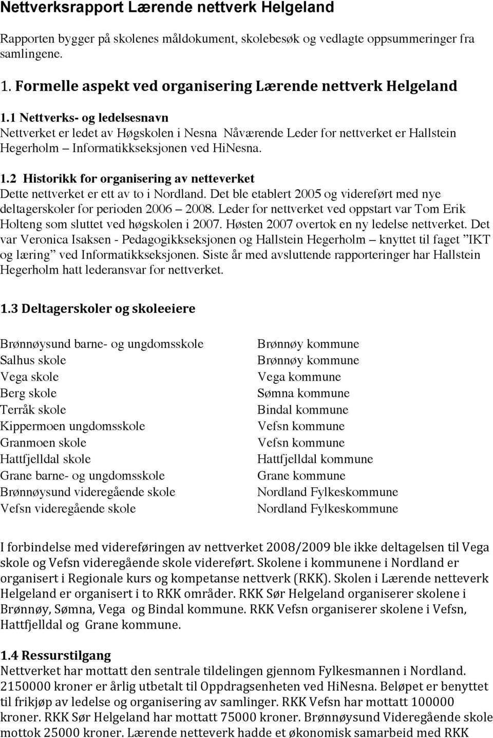 1 Nettverks- og ledelsesnavn Nettverket er ledet av Høgskolen i Nesna Nåværende Leder for nettverket er Hallstein Hegerholm Informatikkseksjonen ved HiNesna. 1.