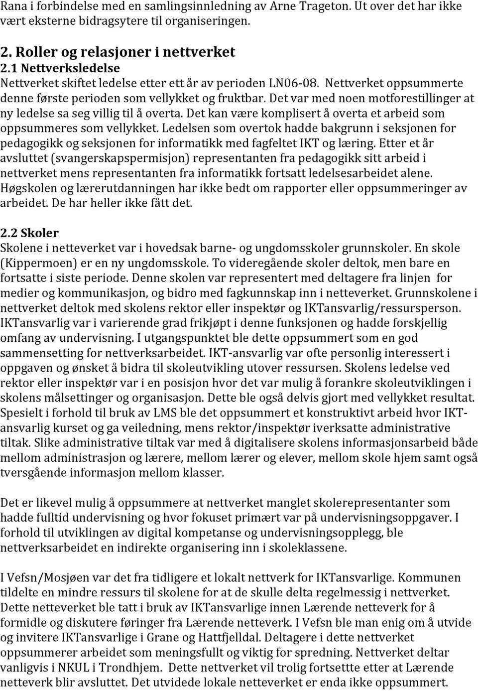 Det var med noen motforestillinger at ny ledelse sa seg villig til å overta. Det kan være komplisert å overta et arbeid som oppsummeres som vellykket.