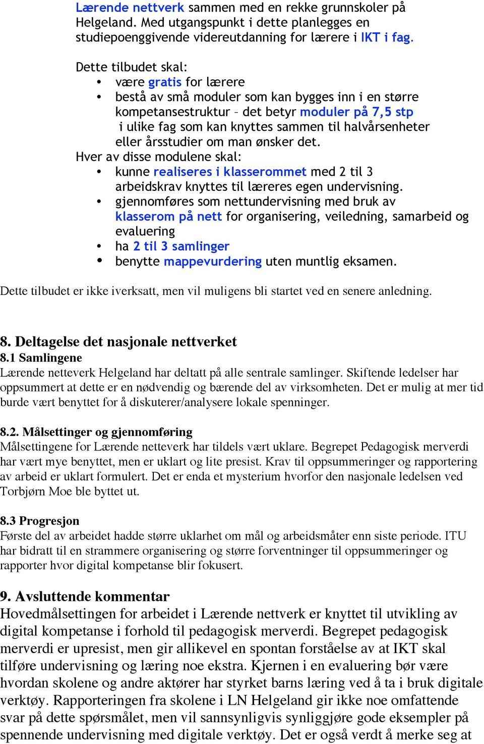 eller årsstudier om man ønsker det. Hver av disse modulene skal: kunne realiseres i klasserommet med 2 til 3 arbeidskrav knyttes til læreres egen undervisning.