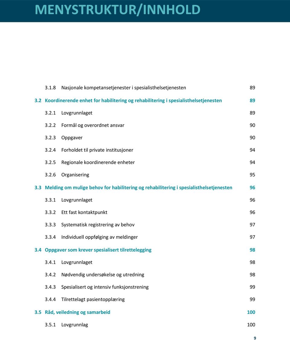 3 Melding om mulige behov for habilitering og rehabilitering i spesialisthelsetjenesten 96 3.3.1 3.3.2 3.3.3 3.3.4 Lovgrunnlaget 96 Ett fast kontaktpunkt 96 Systematisk registrering av behov 97 Individuell oppfølging av meldinger 97 3.