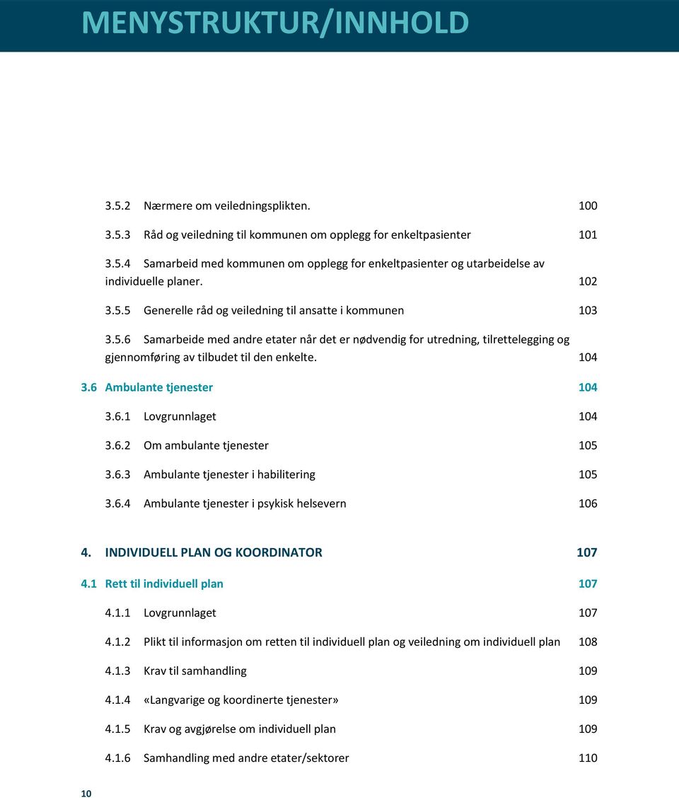 104 3.6 Ambulante tjenester 104 3.6.1 3.6.2 3.6.3 3.6.4 Lovgrunnlaget 104 Om ambulante tjenester 105 Ambulante tjenester i habilitering 105 Ambulante tjenester i psykisk helsevern 106 4.