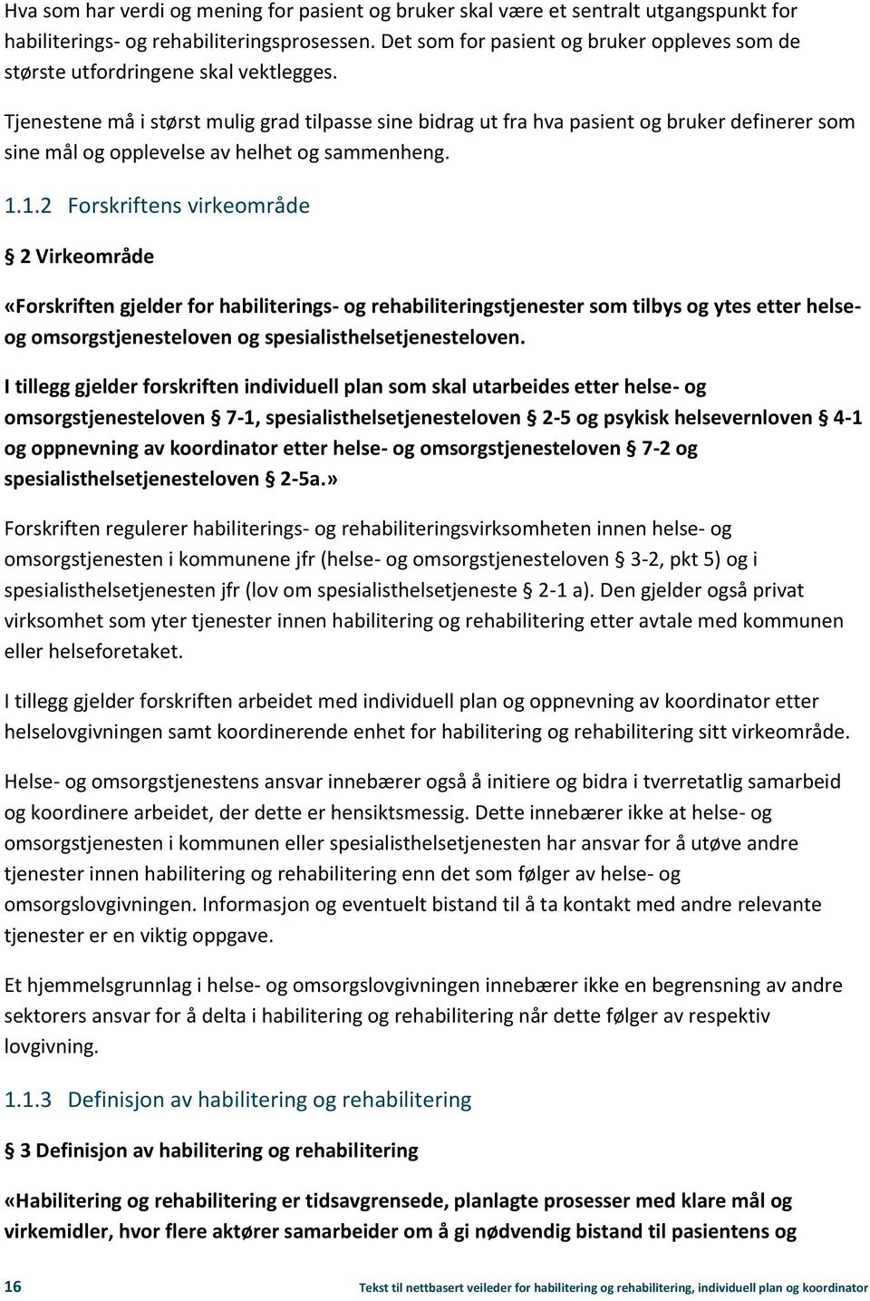 Tjenestene må i størst mulig grad tilpasse sine bidrag ut fra hva pasient og bruker definerer som sine mål og opplevelse av helhet og sammenheng. 1.