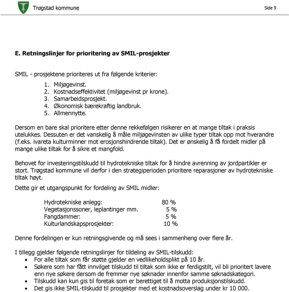 Dersom en bare skal prioritere etter denne rekkefølgen risikerer en at mange tiltak i praksis utelukkes. Dessuten er det vanskelig å måle miljøgevinsten av ulike typer tiltak opp mot hverandre (f.eks.