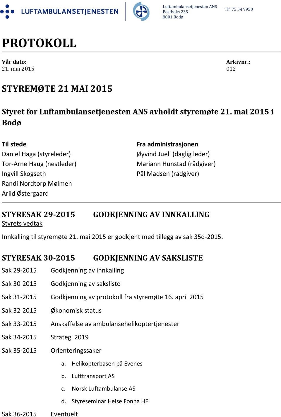 (rådgiver) Pål Madsen (rådgiver) STYRESAK 29 2015 Styrets vedtak GODKJENNING AV INNKALLING Innkalling til styremøte 21. mai 2015 er godkjent med tillegg av sak 35d 2015.