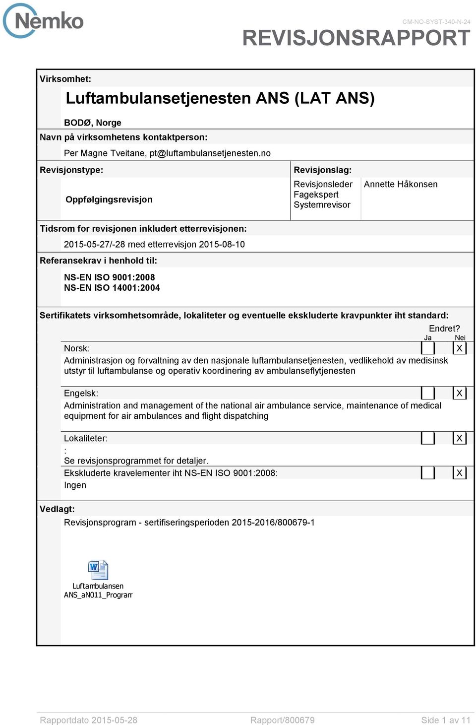 2015-08-10 Referansekrav i henhold til: NS-EN ISO 9001:2008 NS-EN ISO 14001:2004 Sertifikatets virksomhetsområde, lokaliteter og eventuelle ekskluderte kravpunkter iht standard: Endret?