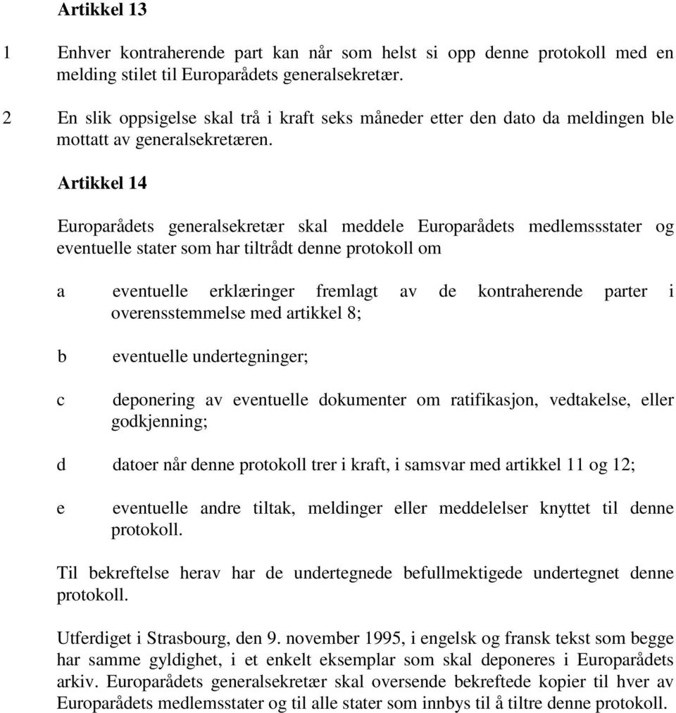 Artikkel 14 Europarådets generalsekretær skal meddele Europarådets medlemssstater og eventuelle stater som har tiltrådt denne protokoll om a eventuelle erklæringer fremlagt av de kontraherende parter