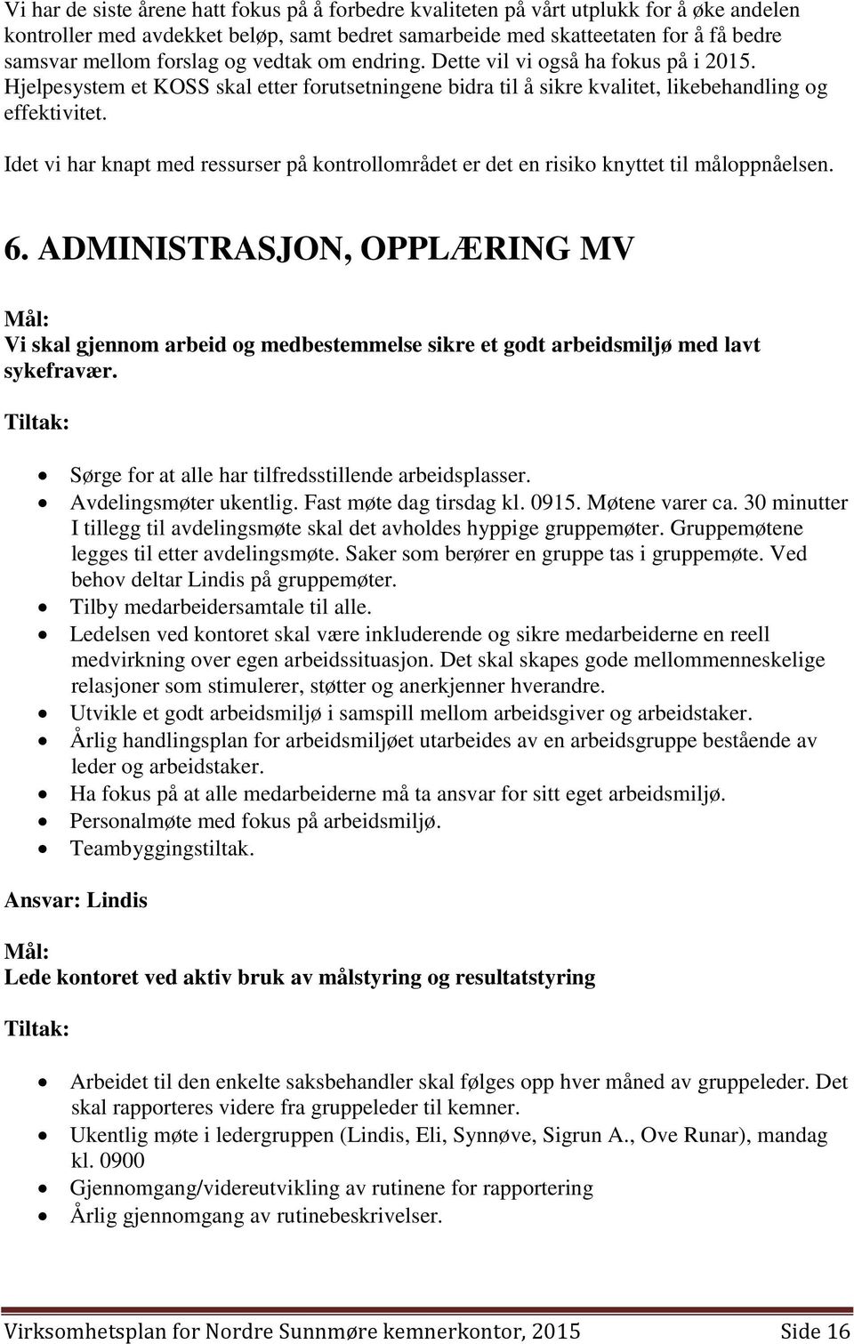 Idet vi har knapt med ressurser på kontrollområdet er det en risiko knyttet til måloppnåelsen. 6.