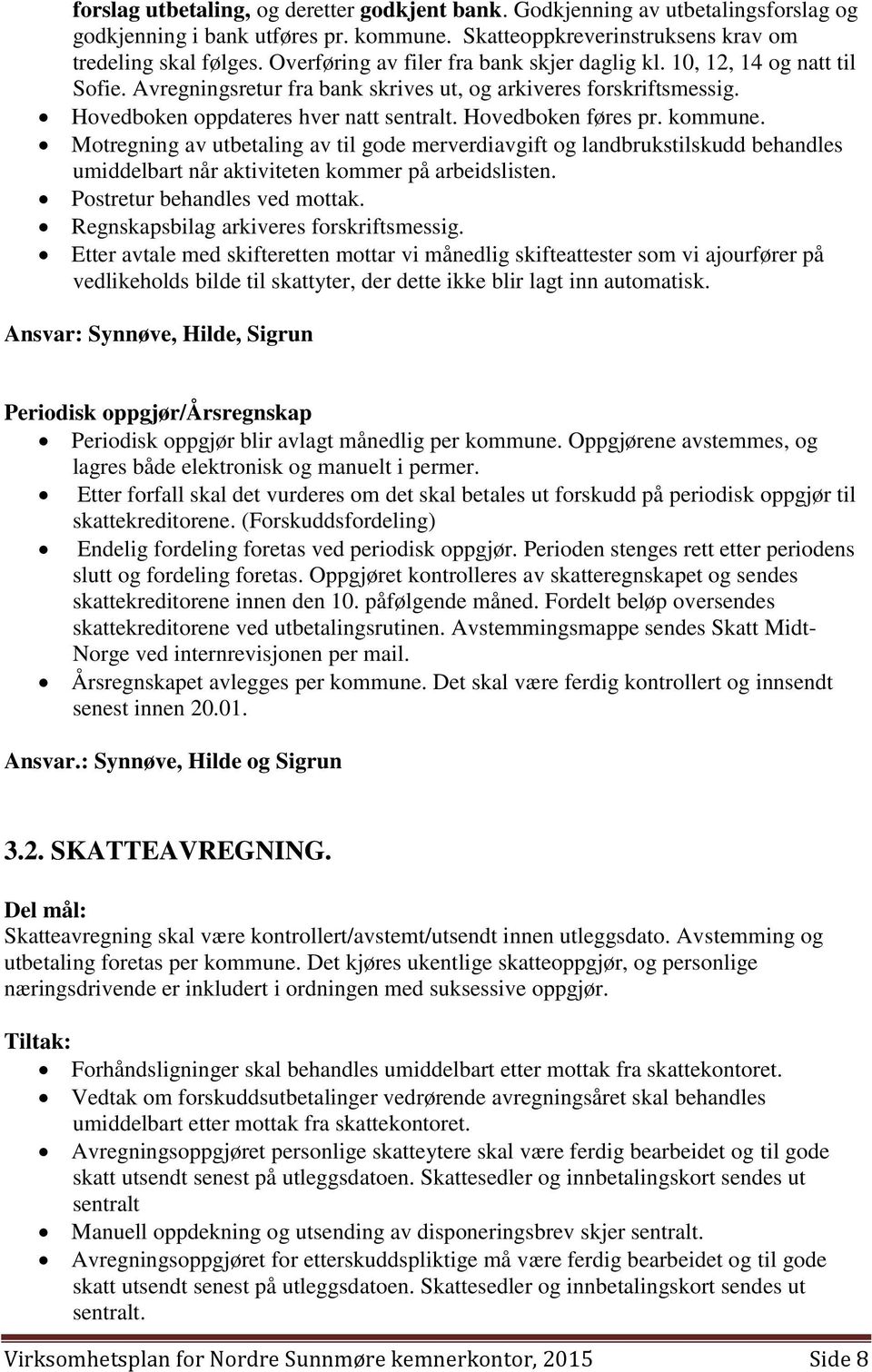 Hovedboken føres pr. kommune. Motregning av utbetaling av til gode merverdiavgift og landbrukstilskudd behandles umiddelbart når aktiviteten kommer på arbeidslisten. Postretur behandles ved mottak.