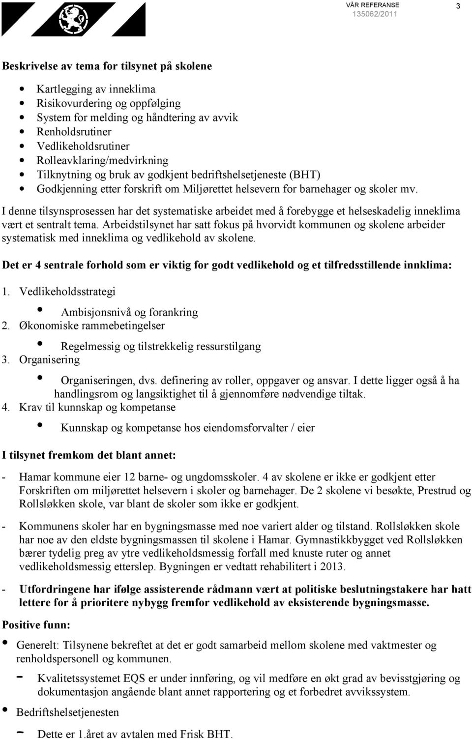 I denne tilsynsprosessen har det systematiske arbeidet med å forebygge et helseskadelig inneklima vært et sentralt tema.