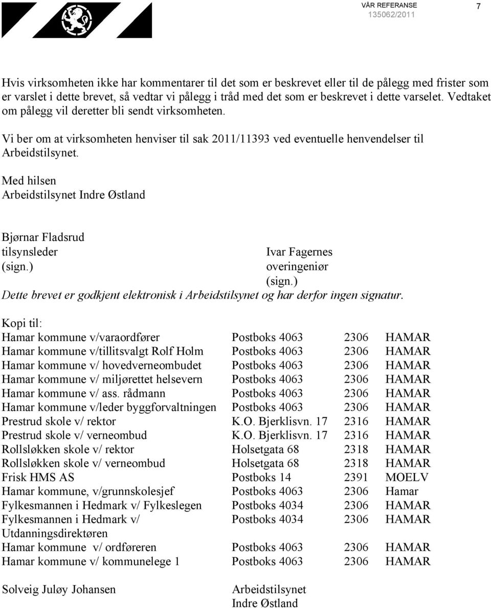 Med hilsen Arbeidstilsynet Indre Østland Bjørnar Fladsrud tilsynsleder Ivar Fagernes (sign.) overingeniør (sign.) Dette brevet er godkjent elektronisk i Arbeidstilsynet og har derfor ingen signatur.