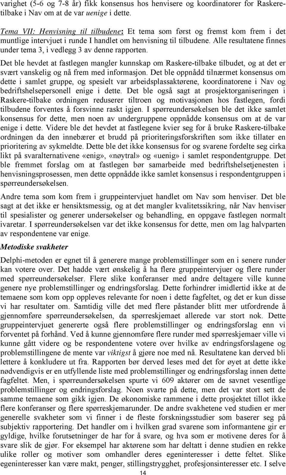 Alle resultatene finnes under tema 3, i vedlegg 3 av denne rapporten. Det ble hevdet at fastlegen mangler kunnskap om Raskere-tilbake tilbudet, og at det er svært vanskelig og nå frem med informasjon.