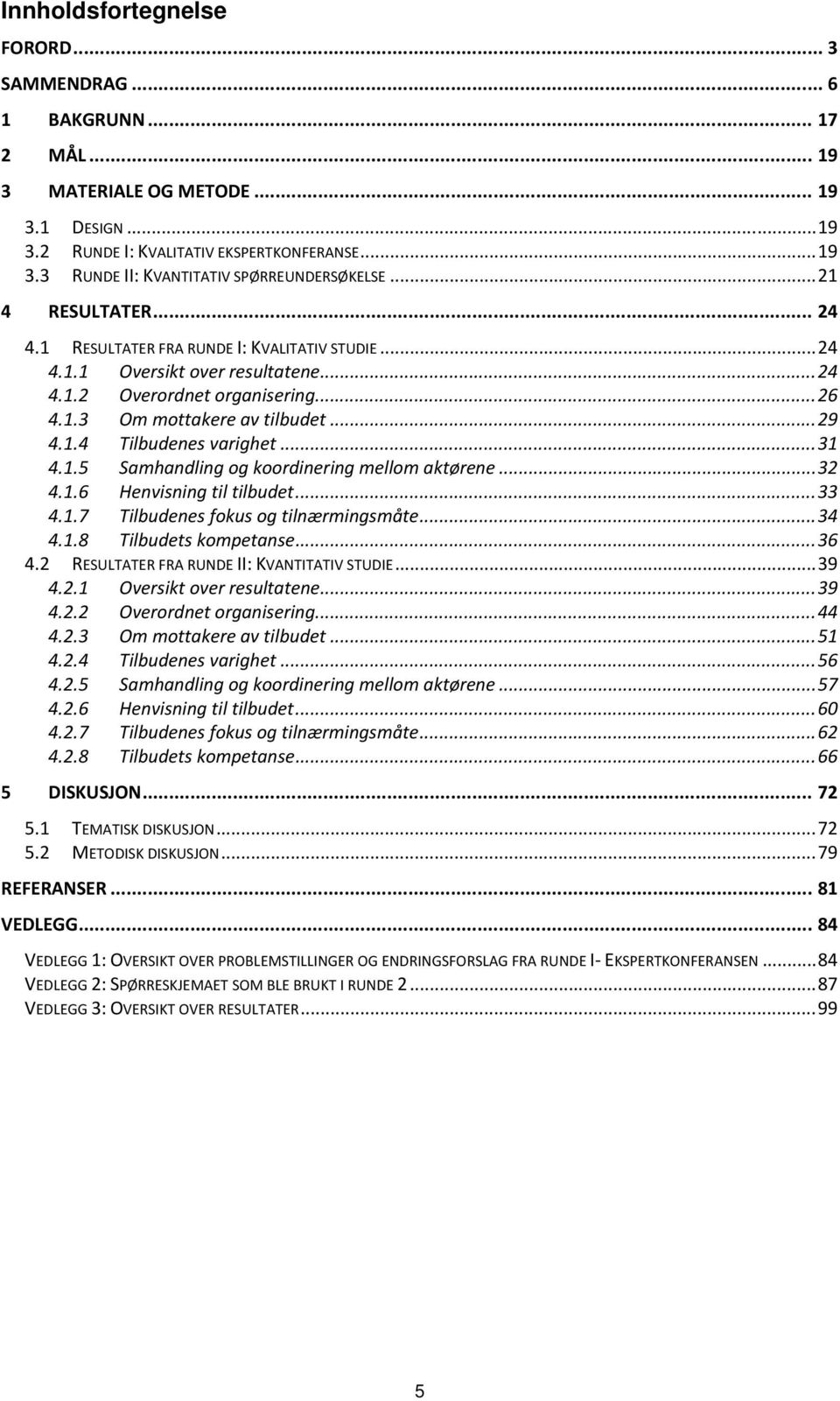 .. 31 4.1.5 Samhandling og koordinering mellom aktørene... 32 4.1.6 Henvisning til tilbudet... 33 4.1.7 Tilbudenes fokus og tilnærmingsmåte... 34 4.1.8 Tilbudets kompetanse... 36 4.