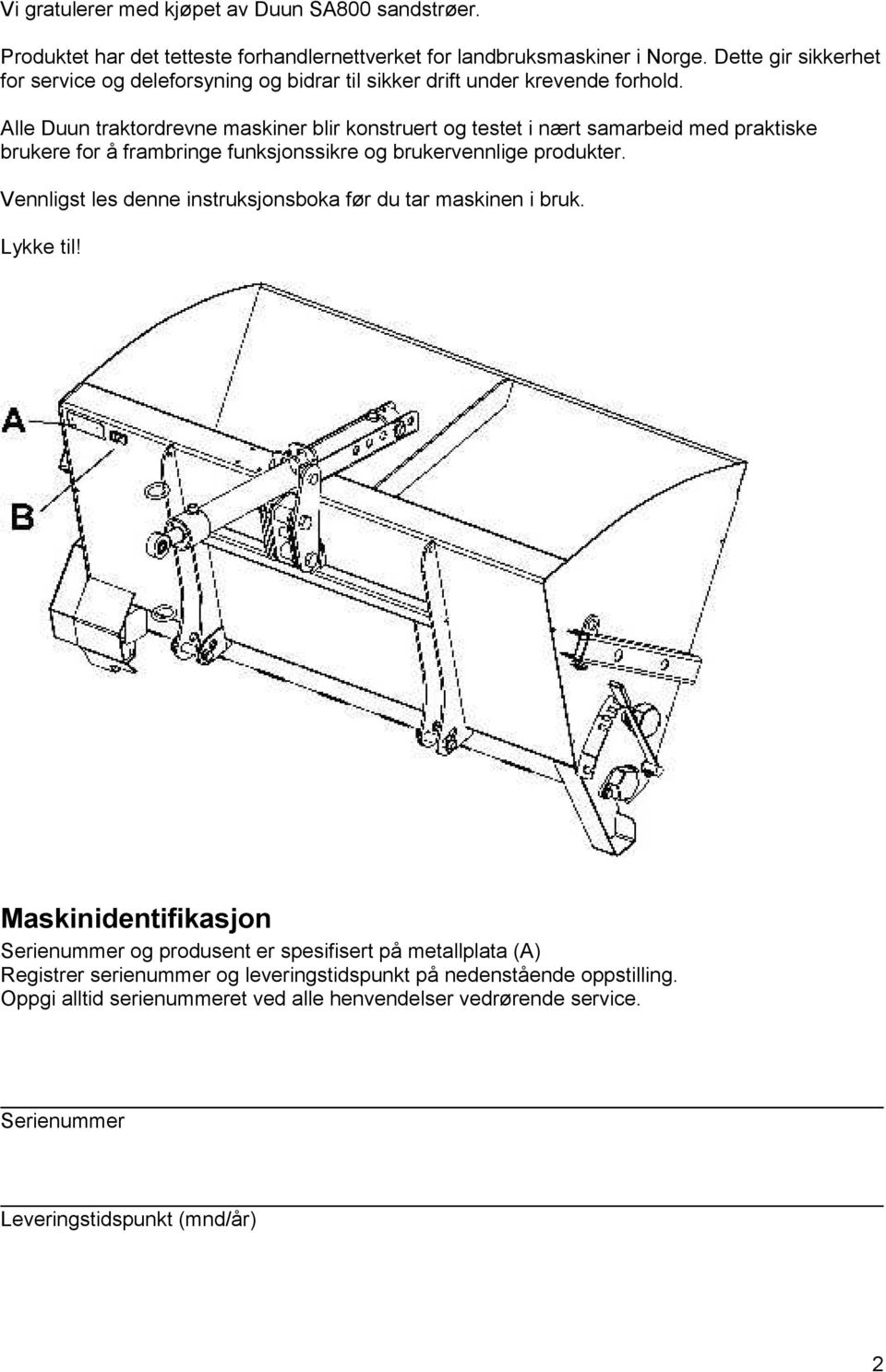 Alle Duun traktordrevne maskiner blir konstruert og testet i nært samarbeid med praktiske brukere for å frambringe funksjonssikre og brukervennlige produkter.