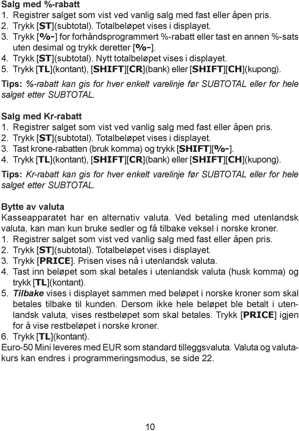 Trykk [TL](kontant), [SHIFT][CR](bank) eller [SHIFT][CH](kupong). Tips: %-rabatt kan gis for hver enkelt varelinje før SUBTOTAL eller for hele salget etter SUBTOTAL. Salg med Kr-rabatt 1.