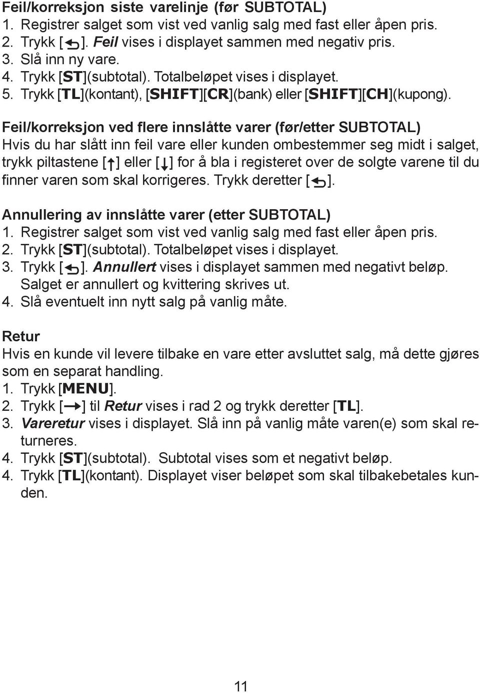 Feil/korreksjon ved flere innslåtte varer (før/etter SUBTOTAL) Hvis du har slått inn feil vare eller kunden ombestemmer seg midt i salget, trykk piltastene [ ] eller [ ] for å bla i registeret over